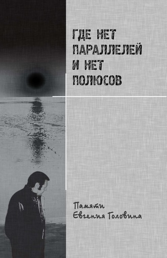 Коллектив авторов, Елена Головина, Где нет параллелей и нет полюсов памяти Евгения Головина