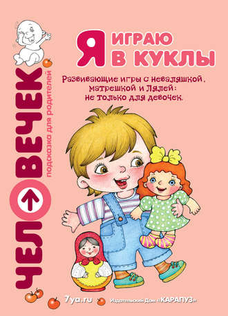 Светлана Груничева, Юлия Разенкова, Я играю в куклы. Развивающие игры с неваляшкой, матрешкой и Лялей: не только для девочек