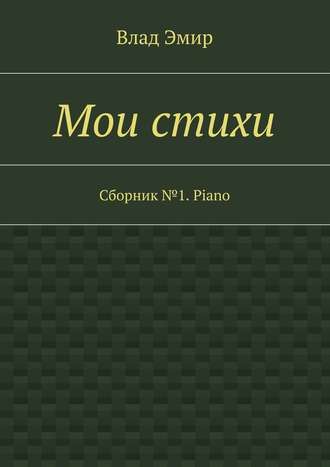 Влад Эмир, Мои стихи. Сборник №1. Piano