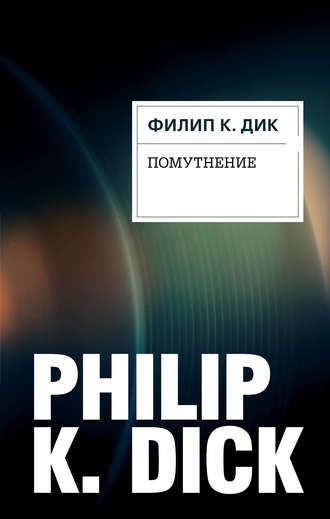 Филип Дик, Помутнение