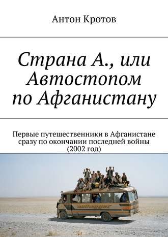 Антон Кротов, Страна А., или Автостопом по Афганистану