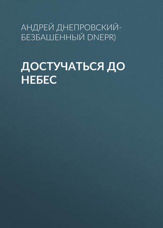 Андрей Днепровский-Безбашенный, Достучаться до небес