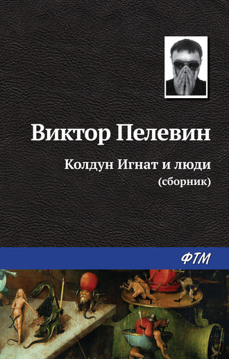 Виктор Пелевин, Колдун Игнат и люди (сборник)