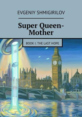 Evgeniy Shmigirilov, Super Queen-Mother. Book I. The Last Hope