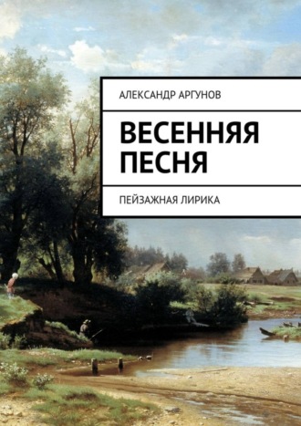 Александр Аргунов, Весенняя песня. пейзажная лирика