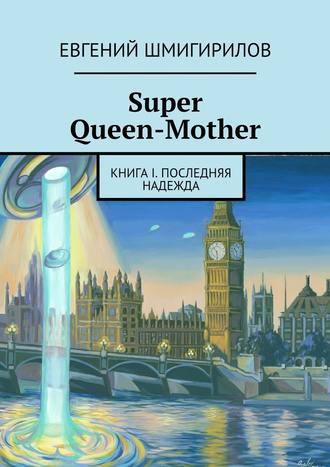 Евгений Шмигирилов, Super Queen-Mother. Книга I. Последняя надежда
