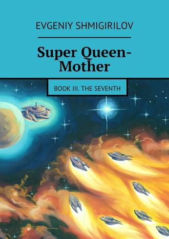 Evgeniy Shmigirilov, Super Queen-Mother. Book III. The Seventh
