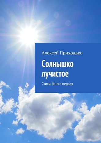 Алексей Приходько, Солнышко лучистое. Стихи. Книга первая