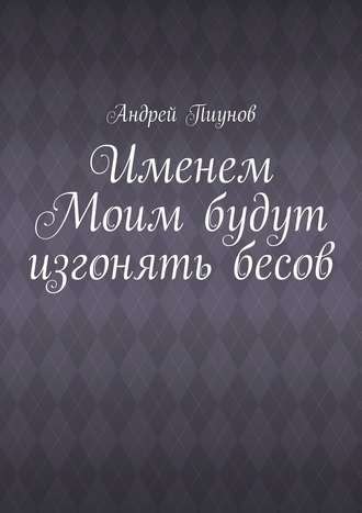 Андрей Пиунов, Именем Моим будут изгонять бесов