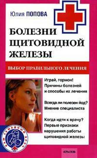 Юлия Попова, Болезни щитовидной железы. Выбор правильного лечения, или Как избежать ошибок и не нанести вреда своему здоровью