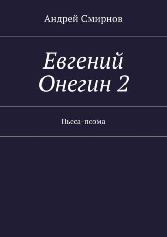 Андрей Смирнов, Евгений Онегин 2. Пьеса-поэма