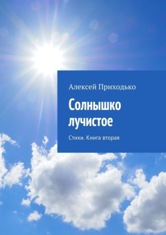 Алексей Приходько, Солнышко лучистое. Стихи. Книга вторая