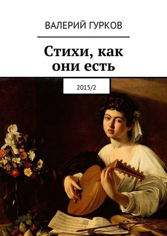 Валерий Гурков, Стихи, как они есть. 2015/2