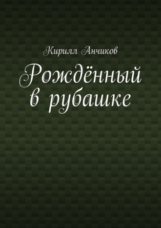 Кирилл Анчиков, Рождённый в рубашке