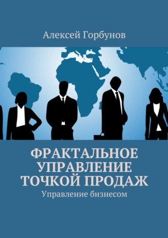 Алексей Горбунов, Фрактальное управление точкой продаж. Управление бизнесом