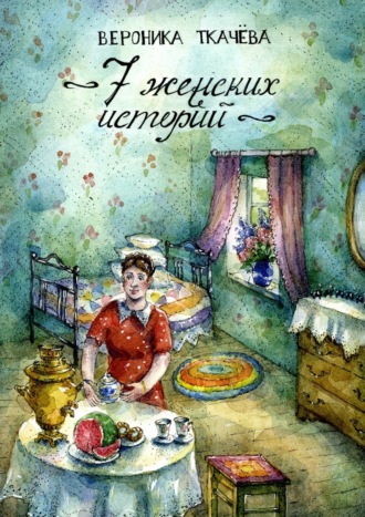 Вероника Ткачёва, 7 женских историй