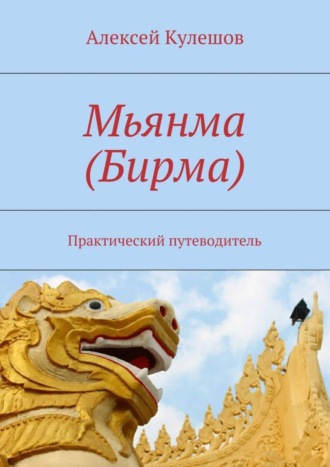 Алексей Кулешов, Мьянма (Бирма). Практический путеводитель