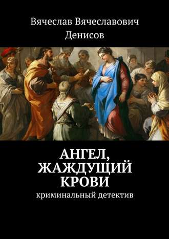 Вячеслав Денисов, Ангел, жаждущий крови. криминальный детектив