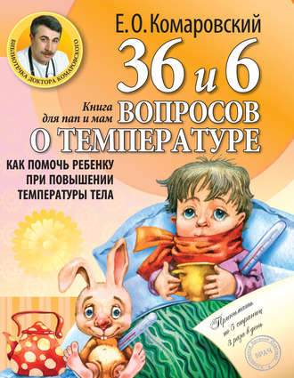Евгений Комаровский, 36 и 6 вопросов о температуре. Как помочь ребенку при повышении температуры тела. Книга для мам и пап