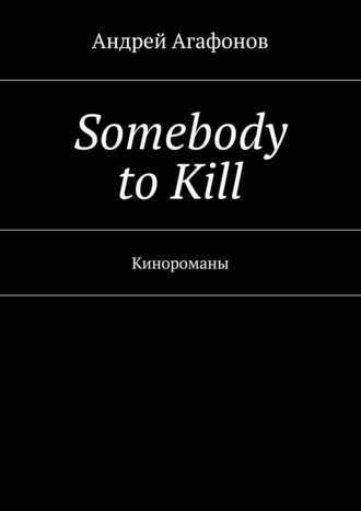 Андрей Агафонов, Somebody to kill. Кинороманы