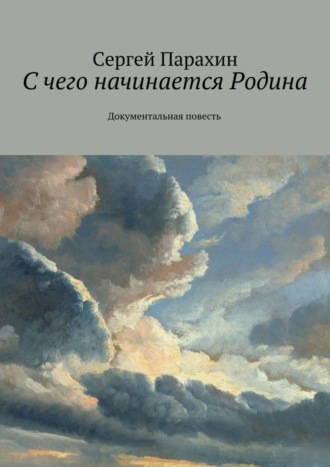 Сергей Парахин, С чего начинается Родина. Документальная повесть