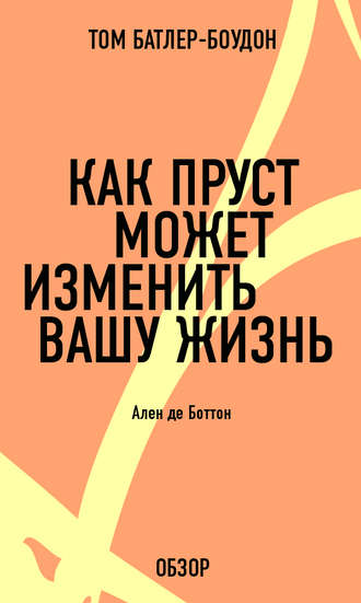 Как Пруст может изменить вашу жизнь. Ален де Боттон (обзор) Том Батлер-Боудон, Как Пруст может изменить вашу жизнь. Ален де Боттон (обзор)