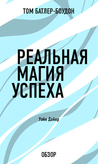 Реальная магия успеха. Уэйн Дайер (обзор) Том Батлер-Боудон, Реальная магия успеха. Уэйн Дайер (обзор)