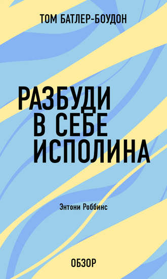 Разбуди в себе исполина. Энтони Роббинс (обзор) Том Батлер-Боудон, Разбуди в себе исполина. Энтони Роббинс (обзор)