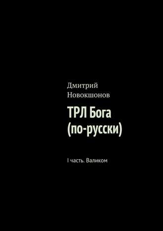 Дмитрий Новокшонов, ТРЛ Бога (по-русски). I часть. Валиком
