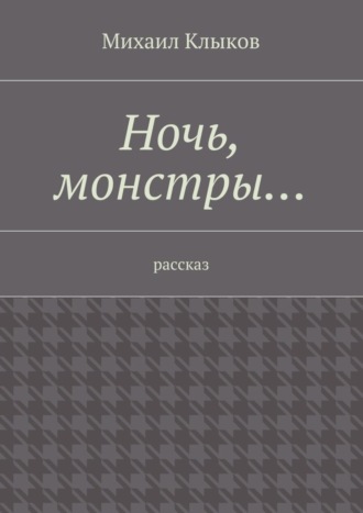 Михаил Клыков, Ночь, монстры… рассказ