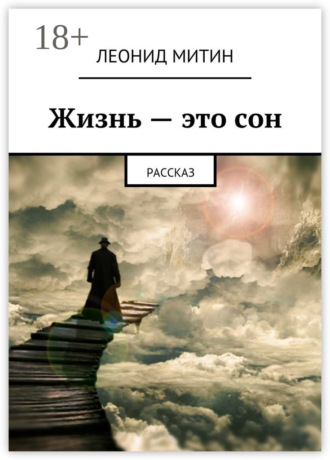 Жизнь – это сон. рассказ Леонид Митин, Жизнь – это сон. рассказ