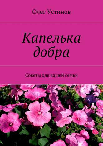 Олег Устинов, Капелька добра. Советы для вашей семьи