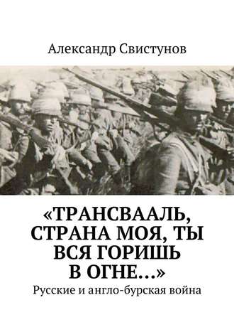 Александр Свистунов, «Трансвааль, страна моя, ты вся горишь в огне…». Русские и англо-бурская война