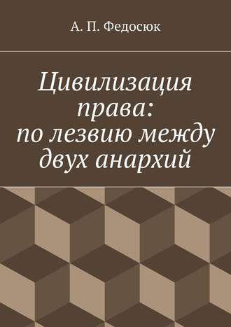 Александр Федосюк, Цивилизация права: по лезвию между двух анархий