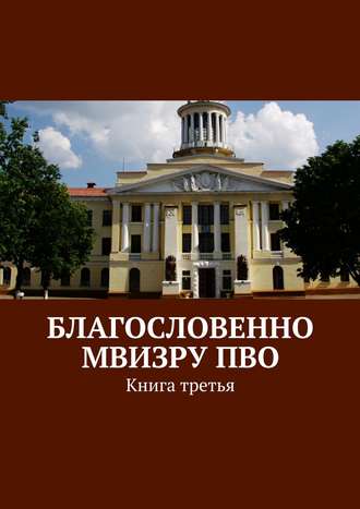 Коллектив авторов, Владимир Броудо, Благословенно МВИЗРУ ПВО. Книга третья