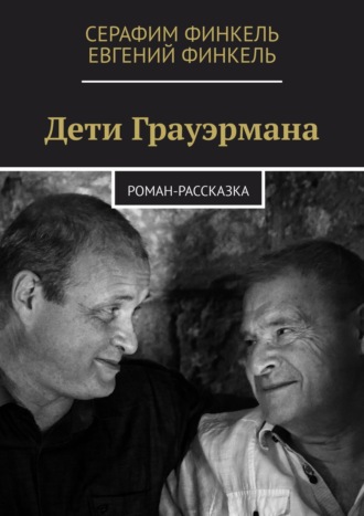 Евгений Финкель, Серафим Финкель Дети Грауэрмана. Роман-рассказка