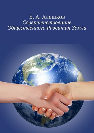 Б. Алешков, Совершенствование Общественного Развития Земли