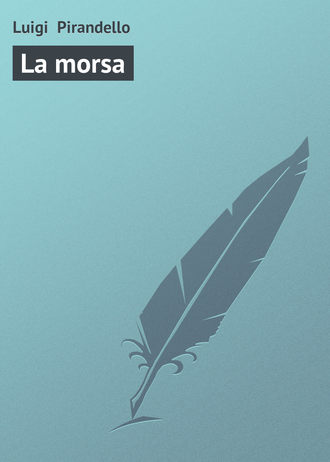 Luigi Pirandello, La morsa