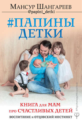 Мансур Шангареев, Папины детки. Книга для мам про счастливых детей, воспитание и отцовский инстинкт