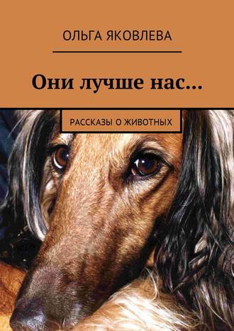 Ольга Яковлева, Они лучше людей… Рассказы о животных