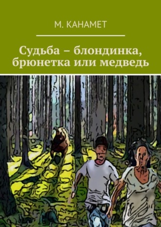 М. Канамет, Судьба – блондинка, брюнетка или медведь