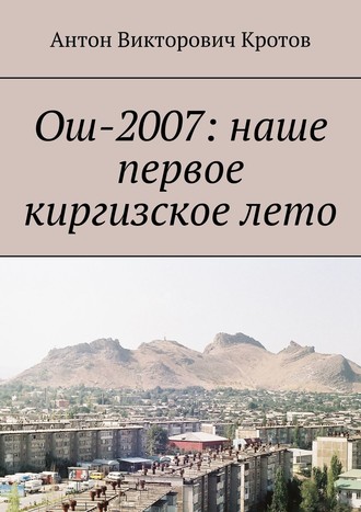 Антон Кротов, Ош-2007: наше первое киргизское лето
