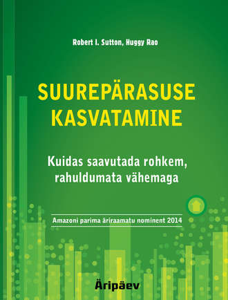 Huggy Rao, Robert Sutton, Suurepärasuse kasvatamine. Kuidas saavutada rohkem, rahuldumata vähemaga