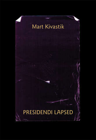 Mart Kivastik, Presidendi lapsed : lugu kahes vaatuses, 17 pildis proloogi ja epiloogiga