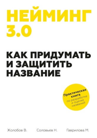 Владимир Жолобов, Мария Гаврилова, Николай Соловьев, Нейминг 3.0. Как придумать и защитить название