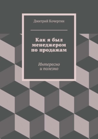 Дмитрий Кочергин, Как я был менеджером по продажам. Интересно и полезно