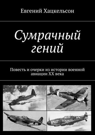 Евгений Хацкельсон, Сумрачный гений. Повесть и очерки из истории военной авиации XX века