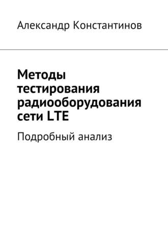 Александр Константинов, Методы тестирования радиооборудования сети LTE. Подробный анализ