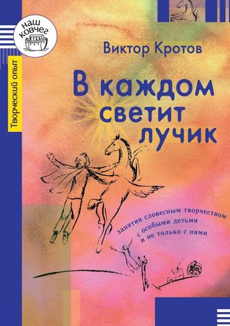 Виктор Кротов, В каждом светит лучик. Занятия словесным творчеством с особыми детьми и не только с ними