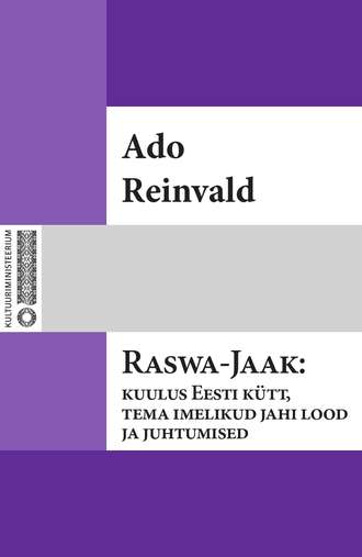Ado Reinvald, Raswa-Jaak: kuulus Eesti kütt, tema imelikud jahi lood ja juhtumised